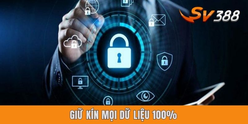 Giữ kín mọi dữ liệu 100%